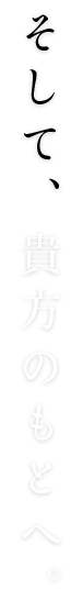 そして、貴方のもとへ。