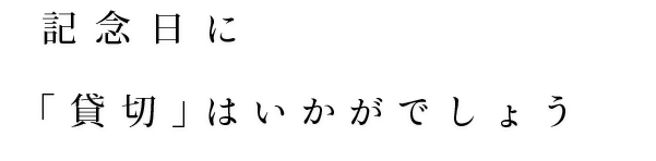 記念日に「貸切」はいかがでしょう